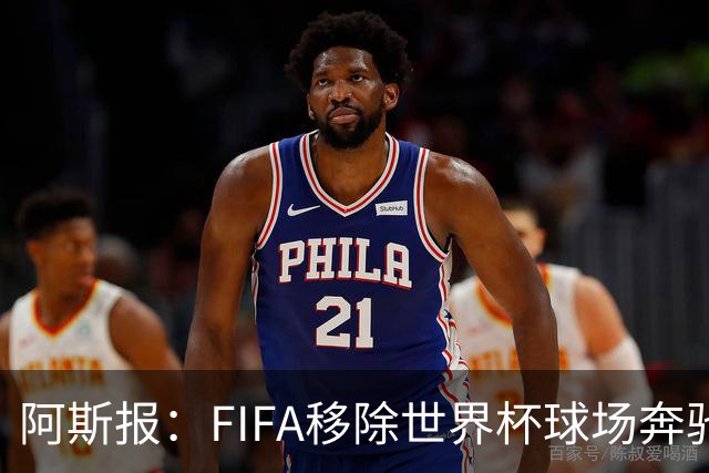 阿斯报：FIFA移除世界杯球场奔驰标志失败，因标志已融入球场结构